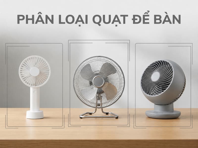 Mỗi loại quạt đáp ứng nhu cầu riêng, từ làm mát cá nhân cự ly gần đến lưu thông không khí.