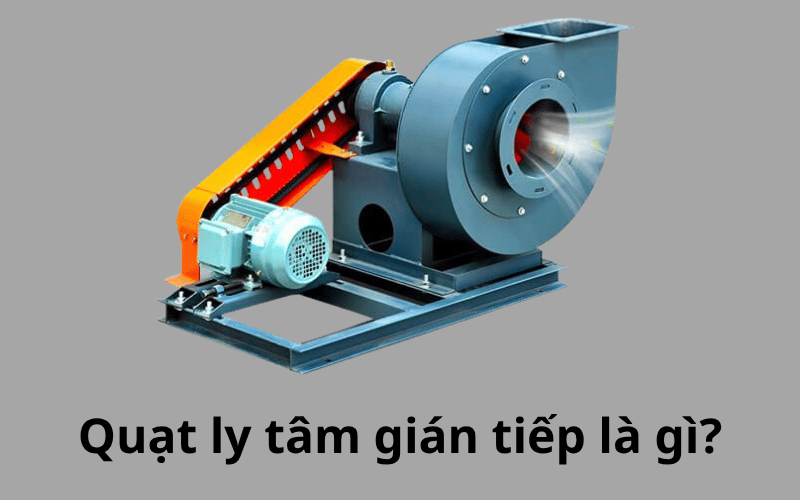 Quạt ly tâm gián tiếp là gì?